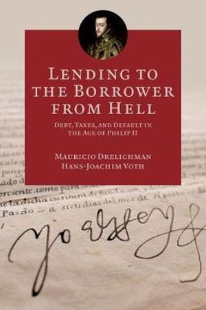 Lending to the Borrower from Hell : Debt, Taxes, and Default in the Age of Philip II - Mauricio Drelichman