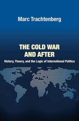 The Cold War and After : History, Theory, and the Logic of International Politics - Marc Trachtenberg