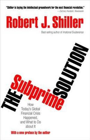 The Subprime Solution : How Today's Global Financial Crisis Happened, and What to Do about It - Robert J. Shiller