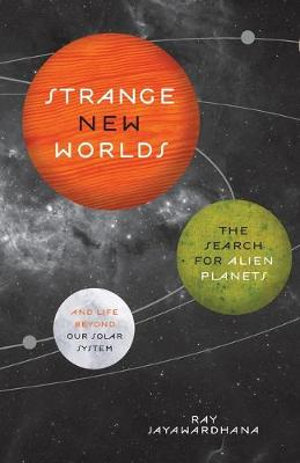 Strange New Worlds : The Search for Alien Planets and Life beyond Our Solar System - Ray Jayawardhana