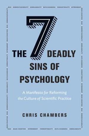 The Seven Deadly Sins of Psychology : A Manifesto for Reforming the Culture of Scientific Practice - Chris Chambers