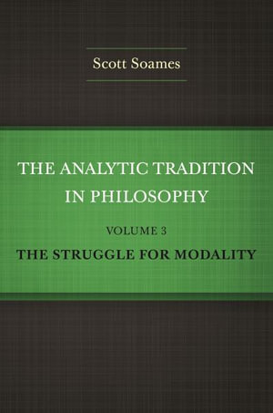 The Analytic Tradition in Philosophy, Volume 3 : The Struggle for Modality - Scott Soames