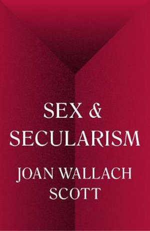 Sex and Secularism : The Public Square - Joan Wallach Scott