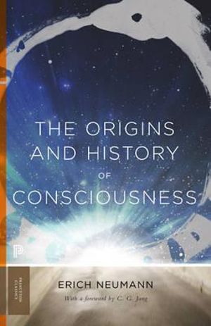 The Origins and History of Consciousness : Princeton Classics - Erich Neumann