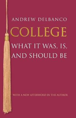 College : What It Was, Is, and Should Be - Updated Edition - Andrew Delbanco