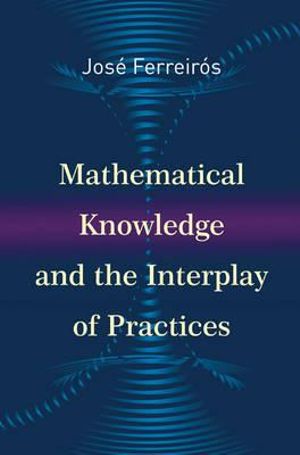 Mathematical Knowledge and the Interplay of Practices - Jos Ferreirs