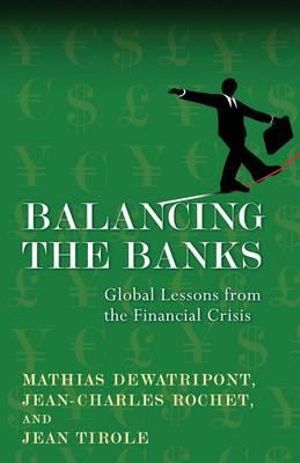 Balancing the Banks : Global Lessons from the Financial Crisis - Mathias Dewatripont