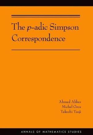The p-adic Simpson Correspondence (AM-193) : Annals of Mathematics Studies - Ahmed Abbes