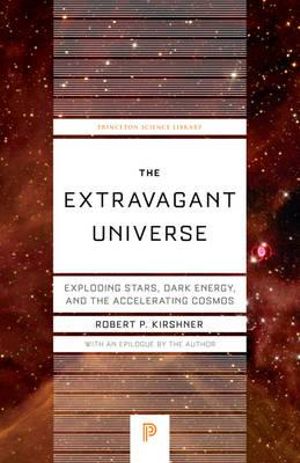 The Extravagant Universe : Exploding Stars, Dark Energy, and the Accelerating Cosmos - Robert P. Kirshner