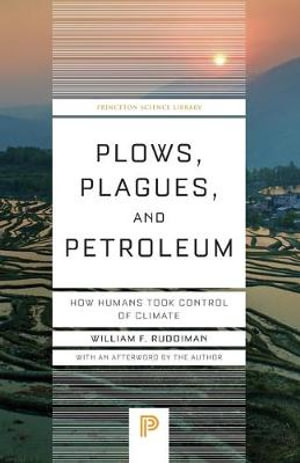 Plows, Plagues, and Petroleum : How Humans Took Control of Climate - William F. Ruddiman