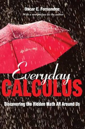 Everyday Calculus : Discovering the Hidden Math All around Us - Oscar E. Fernandez