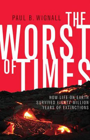 The Worst of Times : How Life on Earth Survived Eighty Million Years of Extinctions - Paul B. Wignall