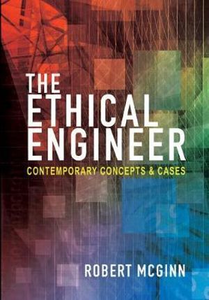 The Ethical Engineer : Contemporary Concepts and Cases - Robert McGinn