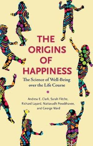 The Origins of Happiness : The Science of Well-Being over the Life Course - Andrew Clark