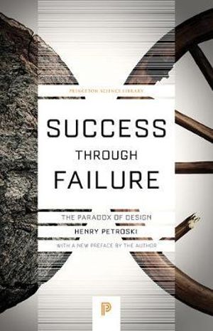 Success through Failure : The Paradox of Design - Henry Petroski