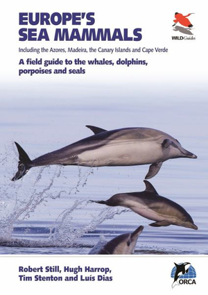 Europe's Sea Mammals Including the Azores, Madeira, the Canary Islands and Cape Verde : A field guide to the whales, dolphins, porpoises and seals - Robert Still