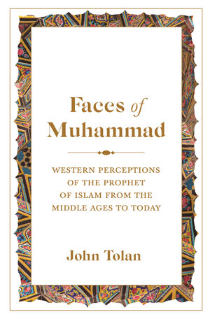 Faces of Muhammad : Western Perceptions of the Prophet of Islam from the Middle Ages to Today - John Tolan