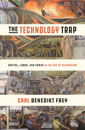 The Technology Trap : Capital, Labor, and Power in the Age of Automation - Carl Benedikt Frey