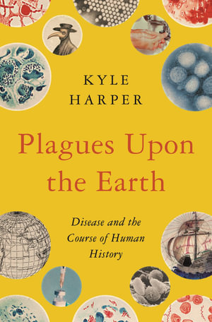 Plagues upon the Earth : Disease and the Course of Human History - Kyle Harper