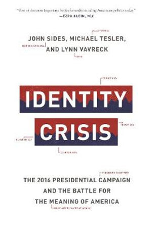 Identity Crisis : The 2016 Presidential Campaign and the Battle for the Meaning of America - John Sides