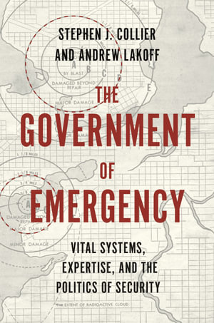 The Government of Emergency : Vital Systems, Expertise, and the Politics of Security - Stephen J. Collier