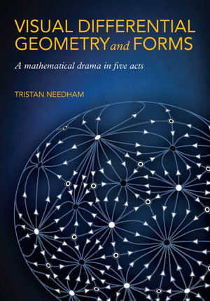 Visual Differential Geometry and Forms : A Mathematical Drama in Five Acts - Tristan Needham