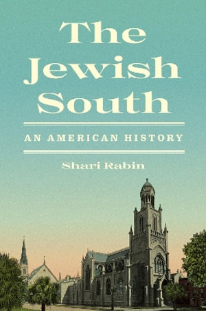 The Jewish South : An American History - Shari Rabin