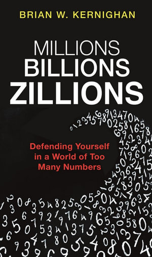 Millions, Billions, Zillions : Defending Yourself in a World of Too Many Numbers - Brian W. Kernighan