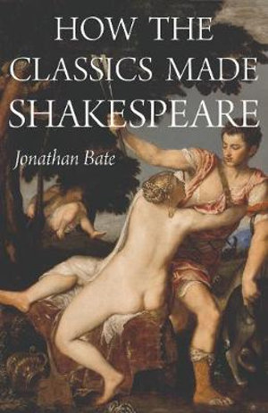 How the Classics Made Shakespeare : E. H. Gombrich Lecture Series - Jonathan Bate