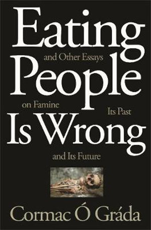 Eating People Is Wrong, and Other Essays on Famine, Its Past, and Its Future - Cormac  Grda