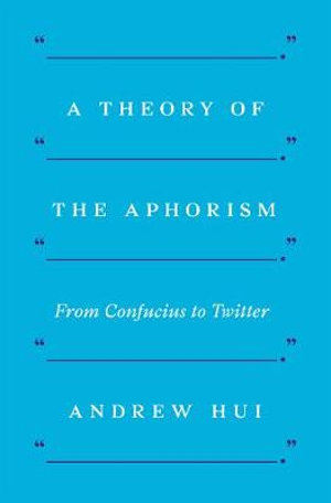 A Theory of the Aphorism : From Confucius to Twitter - Andrew Hui