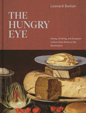 The Hungry Eye : Eating, Drinking, and European Culture from Rome to the Renaissance - Leonard Barkan