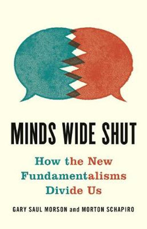 Minds Wide Shut : How the New Fundamentalisms Divide Us - Gary Saul Morson