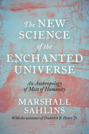 The New Science of the Enchanted Universe : An Anthropology of Most of Humanity - Marshall Sahlins