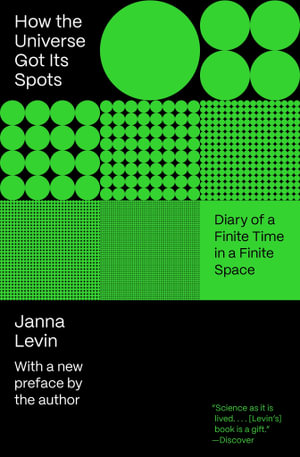 How the Universe Got Its Spots : Diary of a Finite Time in a Finite Space - Janna Levin