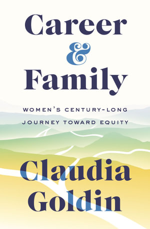 Career and Family : Women's Century-Long Journey toward Equity - Claudia Goldin