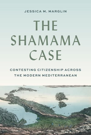 The Shamama Case : Contesting Citizenship across the Modern Mediterranean - Jessica Marglin