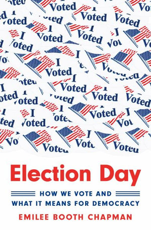 Election Day : How We Vote and What It Means for Democracy - Emilee Booth Chapman