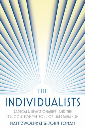 The Individualists : Radicals, Reactionaries, and the Struggle for the Soul of Libertarianism - Matt Zwolinski