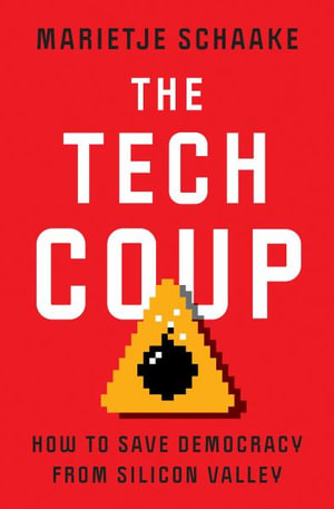 The Tech Coup : How to Save Democracy from Silicon Valley - Marietje Schaake