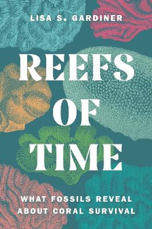 Reefs of Time : What Fossils Reveal about Coral Survival - Lisa S. Gardiner