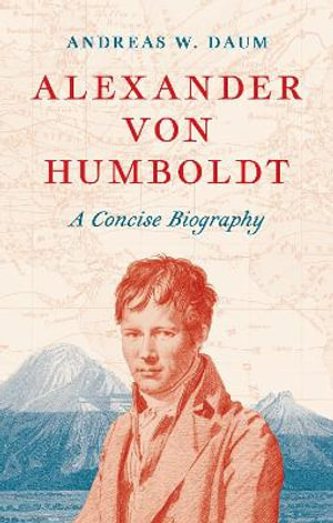 Alexander von Humboldt : A Concise Biography - Andreas W. Daum