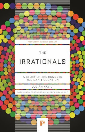 The Irrationals : A Story of the Numbers You Can't Count On - Julian Havil