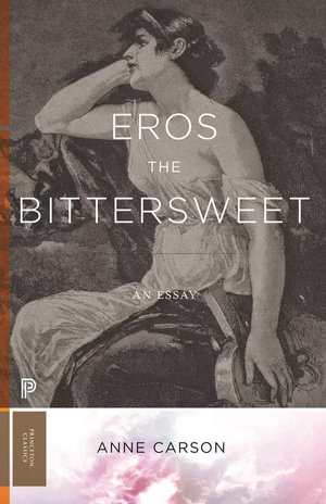 Eros the Bittersweet : An Essay - Anne Carson