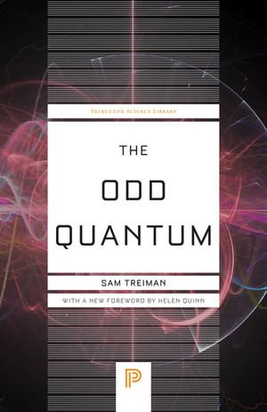 The Odd Quantum : Princeton Science Library - Sam Treiman