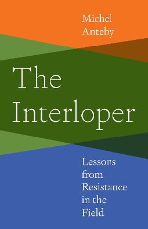 The Interloper : Lessons from Resistance in the Field - Michel Anteby