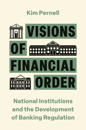 Visions of Financial Order : National Institutions and the Development of Banking Regulation - Kim Pernell