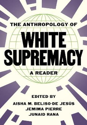 The Anthropology of White Supremacy : A Reader - Aisha M. Beliso-De Jess