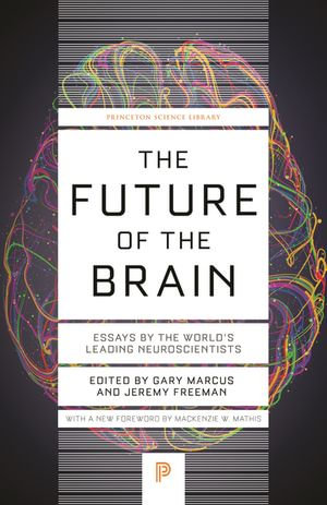 The Future of the Brain : Essays by the World's Leading Neuroscientists - Gary Marcus