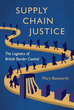 Supply Chain Justice : The Logistics of British Border Control - Mary Bosworth